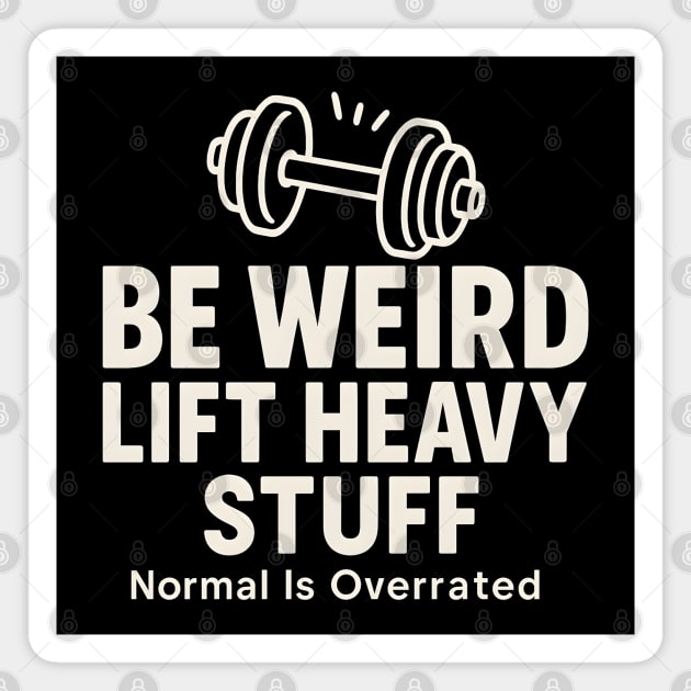 Be Weird Lift Heavy Stuff – Funny Gym Fitness Magnet by MakerMind8.2